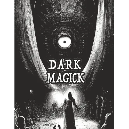 Dark Occult Magick Powerful Summoning Spells for Entities to Seek Protection and Incredible Power: Perfect for Fans of the Occult Light and Dark Magic - Paperback
