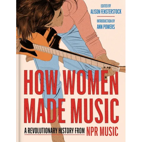 How Women Made Music: A Revolutionary History from NPR Music - Hardcover