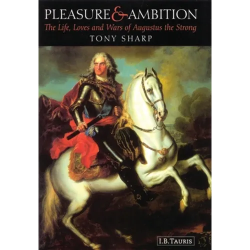 Pleasure and Ambition: The Life, Loves and Wars of Augustus the Strong - Paperback