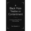 A Black Male Treatise on Contentment: A Journey to Peace Beyond Understanding - Hardcover