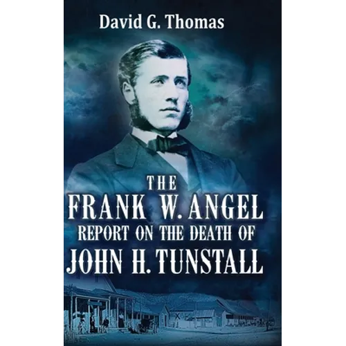 The Frank W. Angel Report on the Death of John H. Tunstall - Hardcover