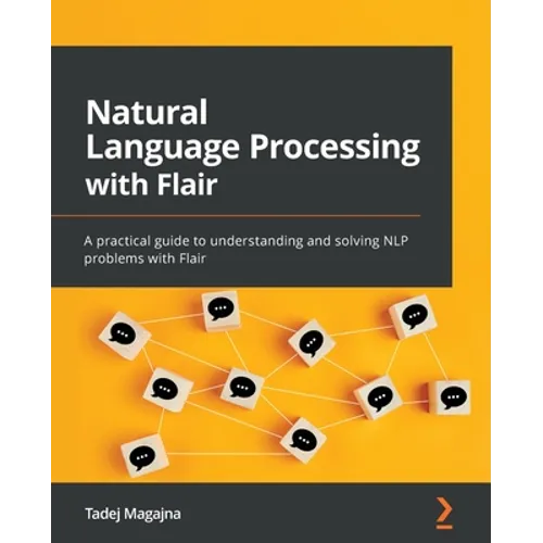 Natural Language Processing with Flair: A practical guide to understanding and solving NLP problems with Flair - Paperback