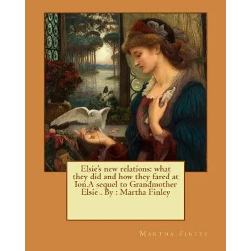 Elsie's new relations: what they did and how they fared at Ion.A sequel to Grandmother Elsie . By: Martha Finley - Paperback