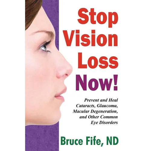 Stop Vision Loss Now!: Prevent and Heal Cataracts, Glaucoma, Macular Degeneration, and Other Common Eye Disorders - Paperback