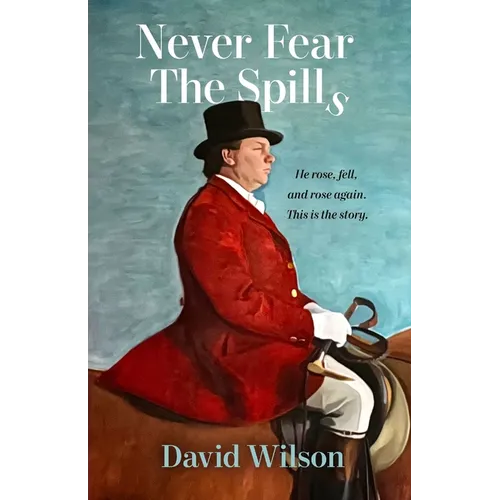 Never Fear the Spills: He rose, fell and rose again. This is the story. - Paperback