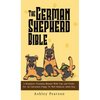 The German Shepherd Bible - A Beginners Training Manual With Tips and Tricks For An Untrained Puppy To Well Behaved Adult Dog - Hardcover