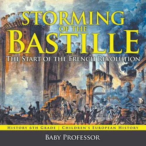 Storming of the Bastille: The Start of the French Revolution - History 6th Grade Children's European History - Paperback