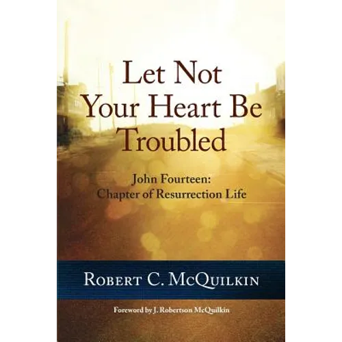 Let Not Your Heart Be Troubled: John Fourteen: Chapter of Resurrection Life - Paperback