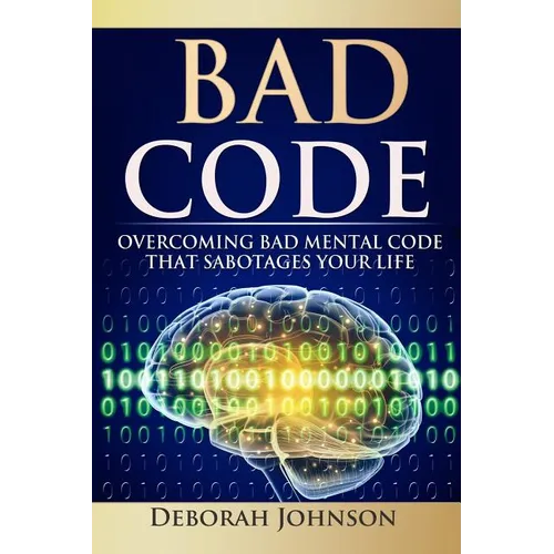 Bad Code: Overcoming Bad Mental Code That Sabotages Your Life - Paperback