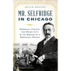 Mr. Selfridge in Chicago: Marshall Field's, the Windy City & the Making of a Merchant Prince - Hardcover