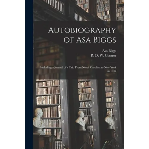 Autobiography of Asa Biggs: Including a Journal of a Trip From North Carolina to New York in 1832 - Paperback