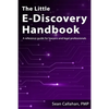 The Little E-Discovery Handbook: A reference guide for lawyers and legal professionals. - Paperback