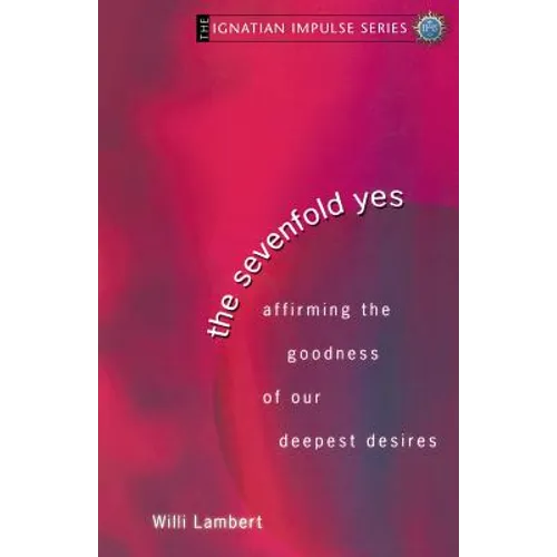 The Sevenfold Yes: Affirming the Goodness of Our Deepest Desires - Paperback