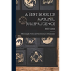 A Text Book of Masonic Jurisprudence: Illustrating the Written and Unwritten Laws of Freemasonry - Paperback