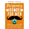 Pregnancy Guide for Men: The All-In-One Pregnancy Guide for First-Time Dads to Prepare for the First Nine Months and Beyond - Paperback