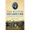 Boston Gentlemen's Mob: Maria Chapman and the Abolition Riot of 1835 - Hardcover