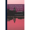 Chota Nagpore, a Little-known Province of the Empire - Hardcover