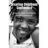 Creating Childhood Confidence: How to Help Your Child Build Confidence - Paperback