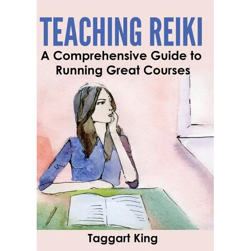 Teaching Reiki: A Comprehensive Guide to Running Great Reiki Courses - Paperback