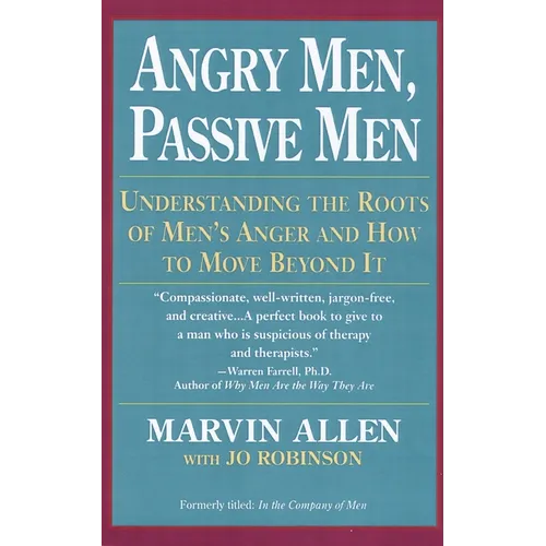 Angry Men, Passive Men: Understanding the Roots of Men's Anger and How to Move Beyond It - Paperback