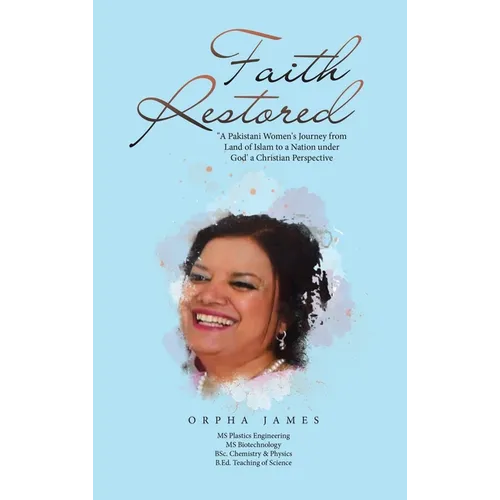 Faith Restored: "A Pakistani Women's Journey from Land of Islam to a Nation under God' a Christian Perspective - Hardcover