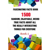 Fascinating Facts Book: 1500 Random, Enjoyable, Weird, True Facts About All The Really Interesting Things For Everyone Book 1 - Paperback