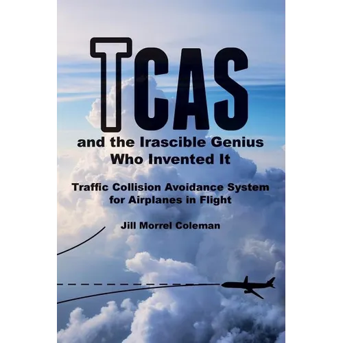 TCAS and the Irascible Genius Who Invented It: Traffic Collision Avoidance System for Airplanes in Flight - Paperback