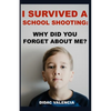 I Survived A School Shooting: Why Did You Forget About Me? - Paperback