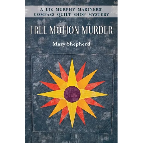 Free Motion Murder: A Liz Murphy Mariners' Compass Quilt Shop Mystery - Paperback