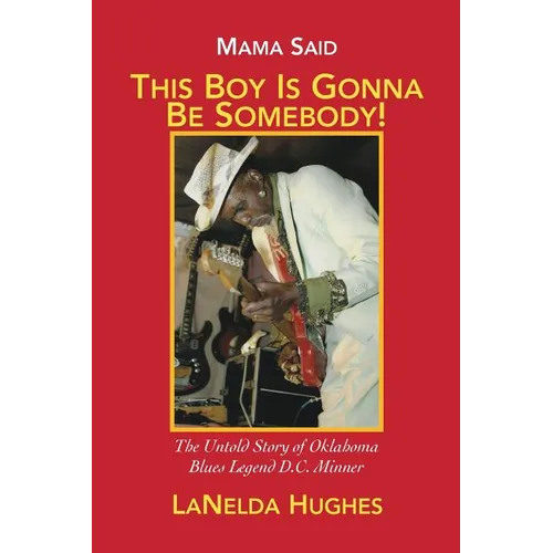 Mama Said, 'This Boy's Gonna Be Somebody!': The Untold Story of Oklahoma Blues Legend D.C. Minner - Paperback
