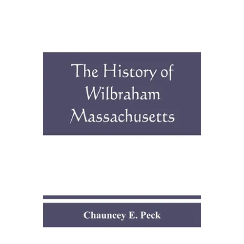 The history of Wilbraham, Massachusetts: Prepared in Connection with the Celebration of the one Hundred and Fiftieth Anniversary of the Incorporation - Paperback