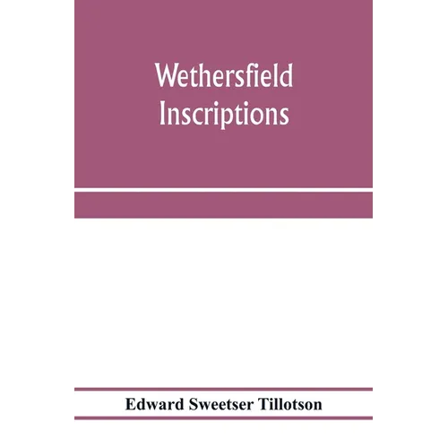 Wethersfield inscriptions; A complete record of the inscriptions in the five burial places in the ancient town of Wethersfield, including the towns of - Paperback