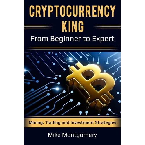 Cryptocurrency King: From Beginner to Expert Mining, Trading and Investment Strategies - Paperback