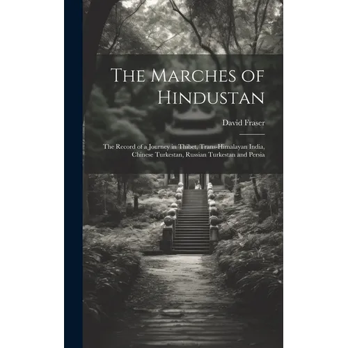 The Marches of Hindustan: The Record of a Journey in Thibet, Trans-Himalayan India, Chinese Turkestan, Russian Turkestan and Persia - Hardcover