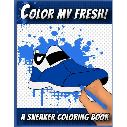 Color My Fresh! A Sneaker Coloring Book: Cool Sneaker themed fashion Coloring Book For Adults, Teens, and Kids - Paperback