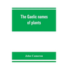 The Gaelic names of plants (Scottish, Irish, and Manx), collected and arranged in scientific order, with notes on their etymology, uses, plant superst - Paperback