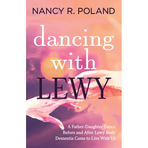 Dancing with Lewy: A Father - Daughter Dance, Before and After Lewy Body Dementia Came to Live with Us - Paperback