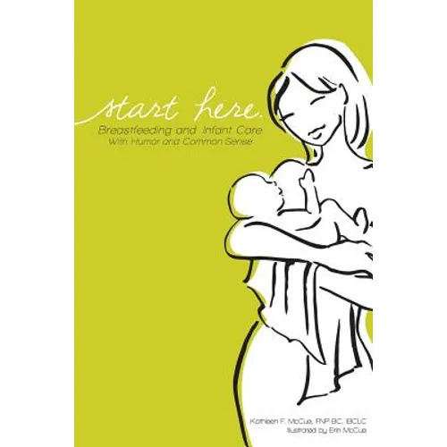 Start Here: Breastfeeding and Infant Care with Humor and Common Sense - Paperback