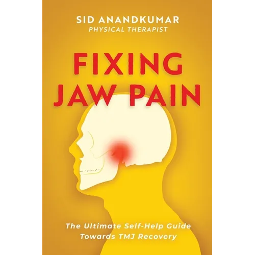 Fixing Jaw Pain: The Ultimate Self-Help Guide Towards TMJ Recovery; Learn Simple Treatments and Take Charge of Your Pain - Paperback