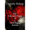 Dorothy Bishop, The Life and Times of a Civil Rights Activist - Paperback