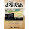 From Sports Fan to Sportscaster: The Everyman Sports Junkie Turned Announcer Shares His Thoughts on the Job - Paperback