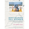 When Neurons Tell Stories A Layman's Guide to the Neuroscience of Mental Illness and Health - Paperback