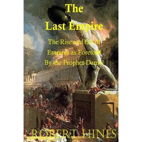 The Last Empire: The Rise and Fall of Empires as Foretold by the Prophet Daniel - Paperback