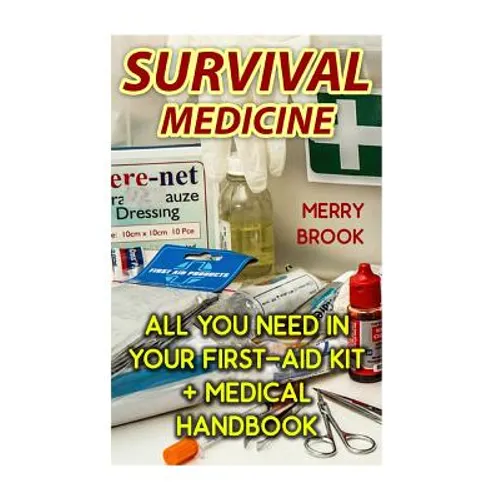 Survival Medicine: All You Need In Your First-Aid Kit + Medical Handbook - Paperback