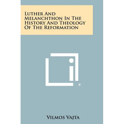 Luther and Melanchthon in the History and Theology of the Reformation - Paperback