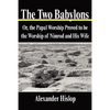 The Two Babylons: Or, the Papal Worship Proved to be the Worship of Nimrod and His Wife - Paperback