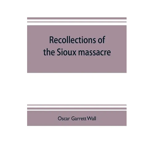 Recollections of the Sioux massacre: an authentic history of the Yellow Medicine incident, of the fate of Marsh and his men, of the siege and battles - Paperback