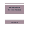 Recollections of the Sioux massacre: an authentic history of the Yellow Medicine incident, of the fate of Marsh and his men, of the siege and battles - Paperback