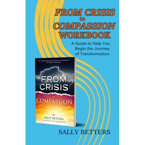 From Crisis to Compassion Workbook: A Guide to Help You Begin the Journey of Transformation - Paperback