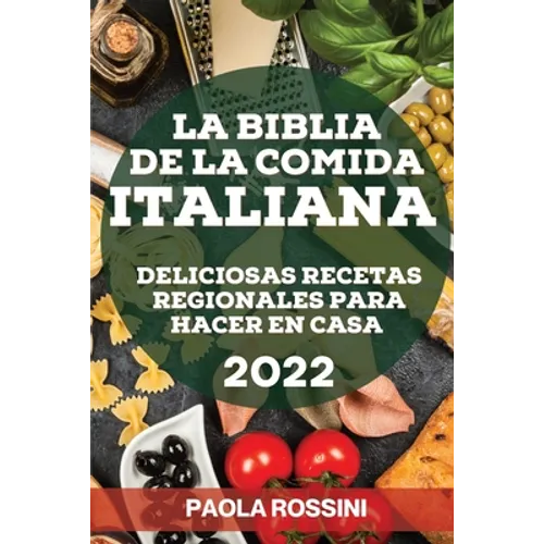 La Biblia de la Comida Italiana 2022: Deliciosas Recetas Regionales Para Hacer En Casa - Paperback